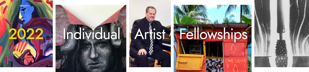 2022 Individual Artist Fellowships written over 5 separate images artistically arranged in vertical bars featuring artwork from or a portrait of a 2022 artist fellow